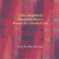 (The Amplified) Louisiana Dawn_  Poems of a Grafted Life